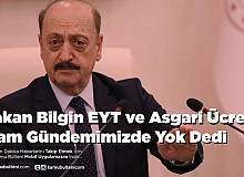 Bakan Bilgin EYT ve Asgari Ücrete Zam Gündemimizde Yok Dedi