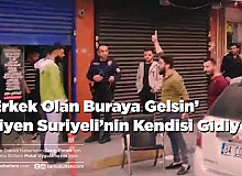 ‘Erkek Olan Buraya Gelsin’ Diyen Suriyelinin Kendisi Gidiyor