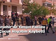 Kırşehir’de Yangın Faciası 1 Çocuk Hayatını Kaybetti