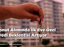 Konut Alımında İlk Eve Özel Kredi Beklentisi Artıyor