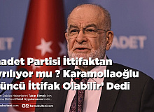 Saadet Partisi İttifaktan Ayrılıyor mu 3’üncü İttifak Olabilir Dedi