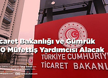 Ticaret Bakanlığı ve Gümrük 100 Müfettiş Yardımcısı Alacak