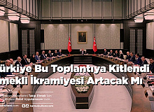 Türkiye Bu Toplantıya Kitlendi Emekli İkramiyesi Artacak Mı