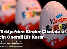 Türkiye’den Kinder Çikolatalar İçin Önemli Bir Karar