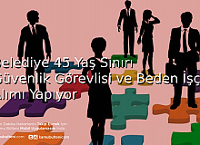 Belediye 45 Yaş Sınırı Güvenlik Görevlisi ve Beden İşçisi Alımı Yapıyor