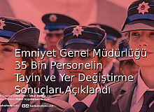 Emniyet Genel Müdürlüğü 35 Bin Personelin Tayin ve Yer Değiştirme Sonuçları Açıklandı
