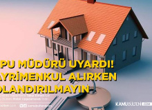 Tapu Müdürü Vatandaşları Uyardı! Gayrimenkul  Satın Alırken Dolandırılmayın!