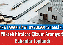 Yüksek Kiralara Çözüm Aranıyor! Bakanlar Toplandı
