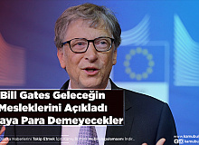 Bill Gates Geleceğin Mesleklerini Açıkladı Bu İşleri Yapanlar Paraya Para Demeyecek