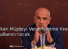 Bakan Müjdeyi Verdi: İşletme Kredisi Kullandırılacak