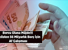 Borcu Olana Müjde Meclisten 56 Milyarlık Borç İçin Af Çalışması