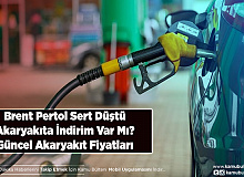 Brent Petrol Sert Düştü Akaryakıta İndirim Var Mı? Güncel Akaryakıt Fiyatları