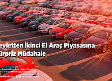 Devletten İkinci El Araç Piyasası İçin Sürpriz Müdahale
