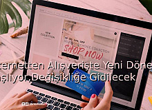 İnternetten Alışverişte Yeni Dönem Başlıyor, Değişikliğe Gidilecek!