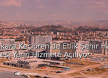 Ankara Keçiören'de Etlik Şehir Hastanesi Yarın Hizmete Açılıyor