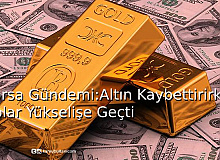 Borsa Gündemi: Altın Kaybettirirken Dolar Yükselişe Geçti