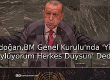 Erdoğan, BM Genel Kurulu’nda 'Yine Söylüyorum Herkes Duysun’ Dedi