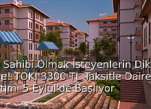 Ev Sahibi Olmak İsteyenlerin Dikkatine! TOKİ 3300 TL Taksitle Daire Satımı 5 Eylül’de Başlıyor