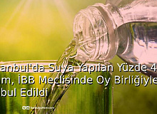 İstanbul’da Suya Yapılan % 40 Zam, İBB Meclisinde Oy Birliğiyle Kabul Edildi