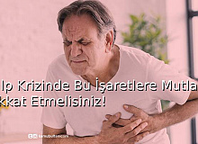 Kalp Krizinde Bu İşaretlerle Mutlaka Dikkat Etmelisiniz