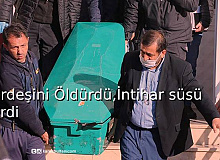 Kardeşini Öldürdü , İntihar Süsü Verdi