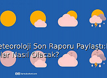 Meteoroloji Son Raporu Paylaştı: Havalar Nasıl Olacak?