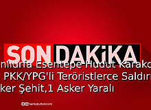 Şanlıurfa Esentepe Hudut Karakolu'na PKK/YPG'li Teröristlerce Saldırı Düzenlendi: 1 Asker Şehit, 1 Asker Yaralı!