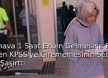 Sınava 1 Saat Erken Gelmesin Rağmen KPSS'ye Girememesinin Sebebi Şaşırttı!