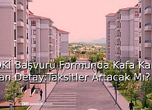 TOKİ Başvuru Formunda Kafa Karıştıran Detay! Taksitler Artacak MI?