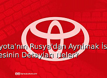 Toyota'nın Rusya'dan Ayrılmak İstemesinin Detayları Neler?