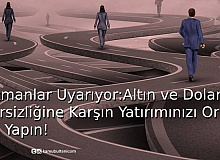 Uzmanlar Uyarıyor: Altın ve Dolar Belirsizliğine Karşın Yatırımınızı Oraya Yapın!