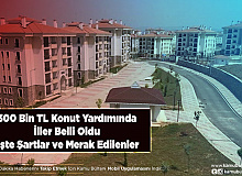 300 Bin TL Konut Yardımında İller Belli Oldu İşte Şartlar ve Merak Edilenler