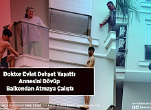 Doktor Evlat Dehşet Yaşattı Annesini Dövüp Balkondan Atmaya Çalıştı