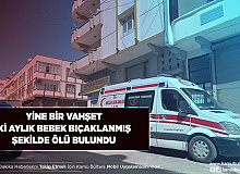 İki Aylık Bebek Bıçaklanmış Olarak Ölü Bulundu