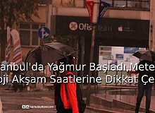İstanbul'da Yağmur Başladı, Meteoroloji Akşam Saatlerine Dikkat Çekti