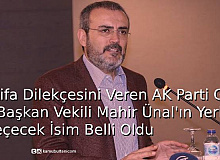 İstifa Dilekçesini Veren AK Parti Grup Başkan Vekili Mahir Ünal’ın Yerine Geçecek İsim Belli Oldu