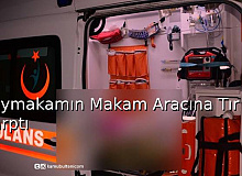 Kaymakamın Makam Aracına Tır Çarptı