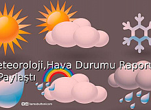 Meteoroloji, Hava Durumu Raporunu Paylaştı!