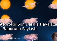 Meteoroloji,Son Dakika Hava Durumu Raporunu Paylaştı