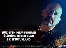 Müzisyen Onur Şener’in Ölümü Neden Olan 3 Kişi Tutuklandı