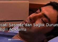 Necati Şaşmaz'dan Sağlığı İle İlgili Açıklama