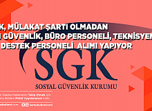 SGK Mülakatsız 341 Güvenlik Büro Personeli Destek Personeli ve Teknisyen Alımı Yapıyor İşte Başvuru Şartları ve Kontenjan Dağılımı