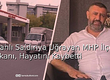 Silahlı Saldırıya Uğrayan MHP'li İlçe Başkanı Hayatını Kaybetti