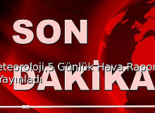 Son Dakika: Meteoroloji, 5 Günlük Hava Raporunu Yayınladı