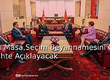 6’lı Masa, Seçim Beyannamesini O Tarihte Açıklayacak