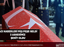 Acı Haberler Üst Üste Geldi 3 Askerimiz Şehit Oldu