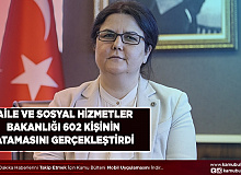 Aile ve Sosyal Hizmet Bakanlığı 602 Personelin Atamasını Gerçekleştirdi
