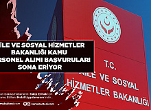 Aile ve Sosyal Hizmetler Bakanlığı Kamu Personeli Alımı Başvuruları Sona Eriyor