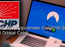 CHP, VPN Uygulaması Geliştirdi: Şifresi Dikkat Çekti