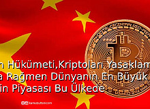 Çin Hükümeti,Kriptoları Yasaklamasına Rağmen Dünyanın En Büyük Bitcoin Piyasası Bu Ülkede